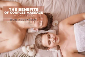 The Benefits of Couples Massage in Las Vegas